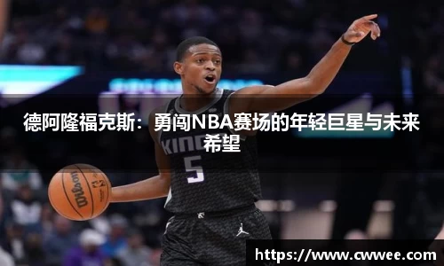 德阿隆福克斯：勇闯NBA赛场的年轻巨星与未来希望