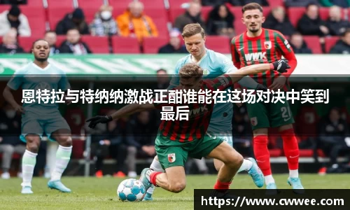 恩特拉与特纳纳激战正酣谁能在这场对决中笑到最后