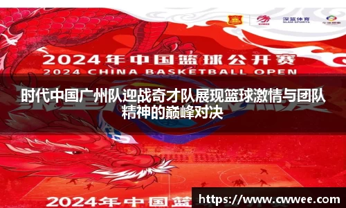 时代中国广州队迎战奇才队展现篮球激情与团队精神的巅峰对决